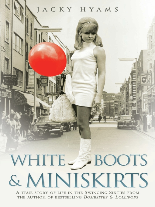 Title details for White Boots & Miniskirts--A True Story of Life in the Swinging Sixties by Jacky Hyams - Available